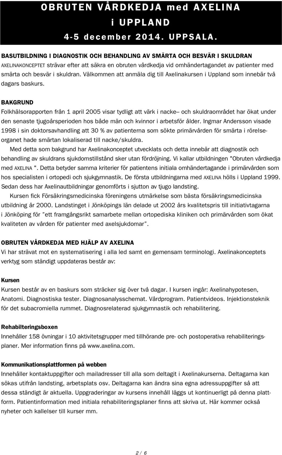 skuldran. Välkommen att anmäla dig till Axelinakursen i Uppland som innebär två dagars baskurs.