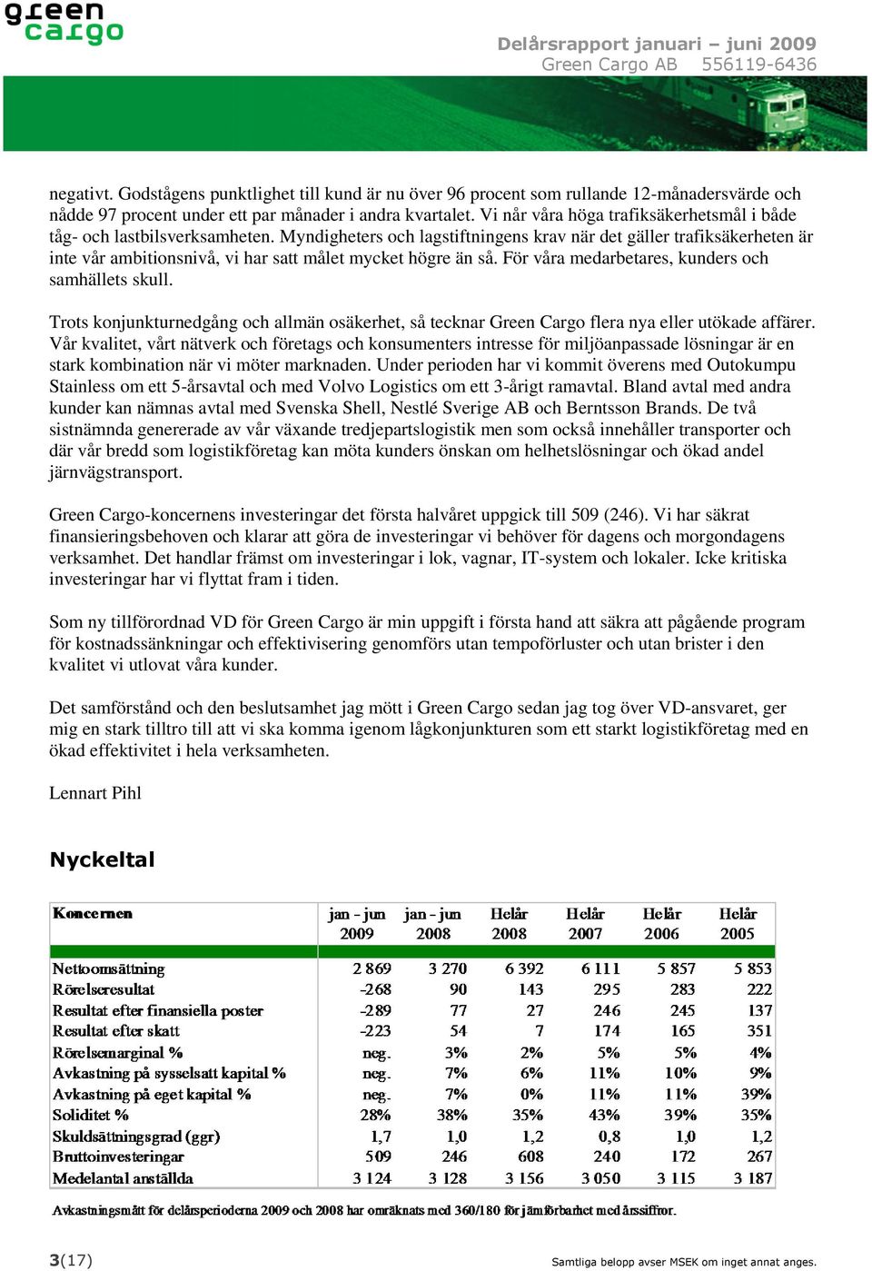 Myndigheters och lagstiftningens krav när det gäller trafiksäkerheten är inte vår ambitionsnivå, vi har satt målet mycket högre än så. För våra medarbetares, kunders och samhällets skull.