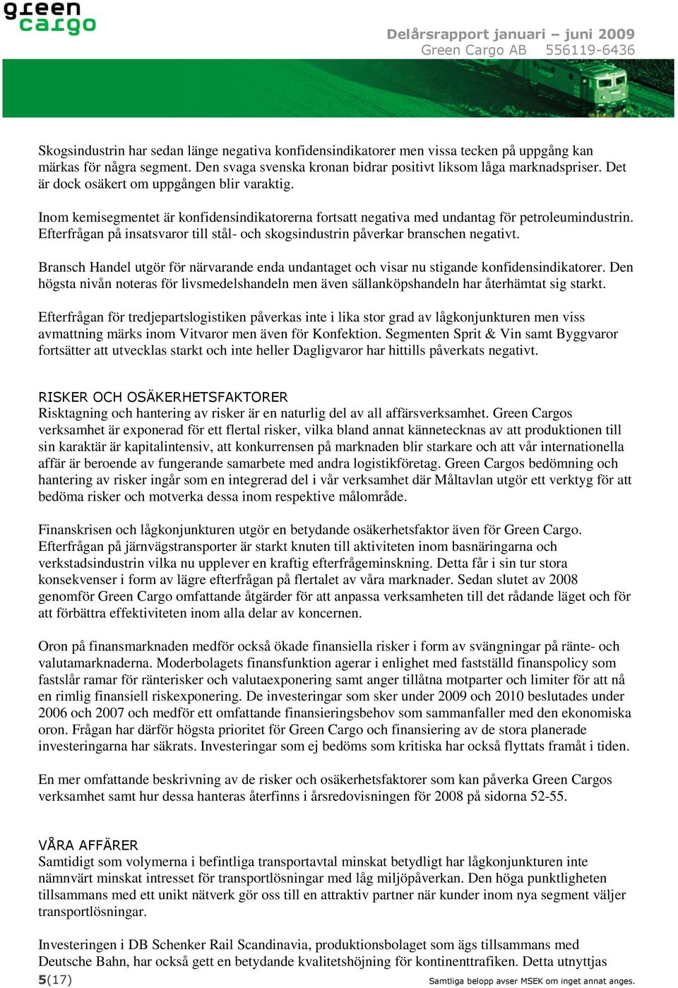 Efterfrågan på insatsvaror till stål- och skogsindustrin påverkar branschen negativt. Bransch Handel utgör för närvarande enda undantaget och visar nu stigande konfidensindikatorer.