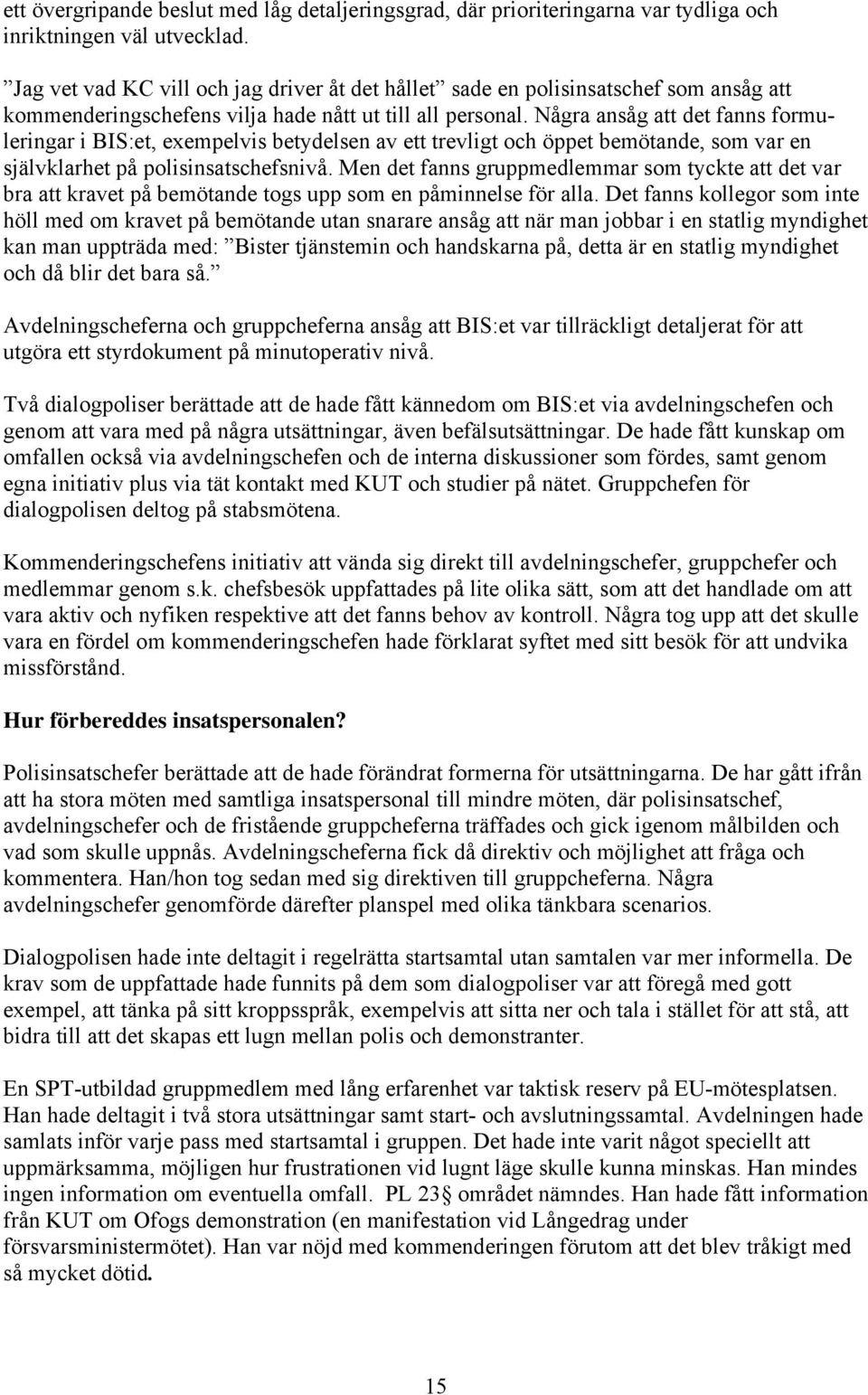 Några ansåg att det fanns formuleringar i BIS:et, exempelvis betydelsen av ett trevligt och öppet bemötande, som var en självklarhet på polisinsatschefsnivå.