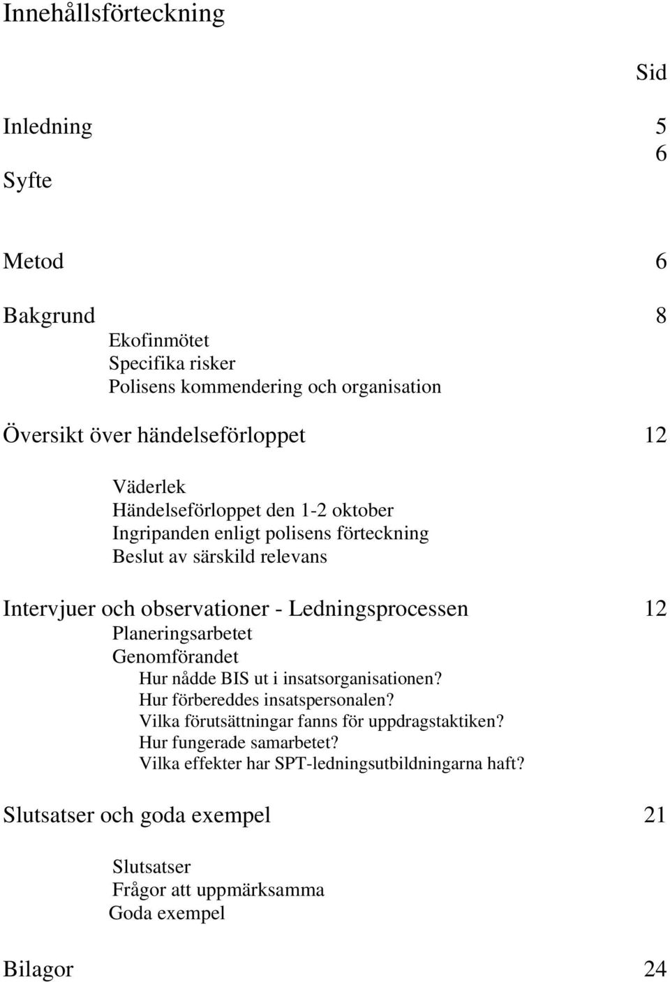 12 Planeringsarbetet Genomförandet Hur nådde BIS ut i insatsorganisationen? Hur förbereddes insatspersonalen? Vilka förutsättningar fanns för uppdragstaktiken?