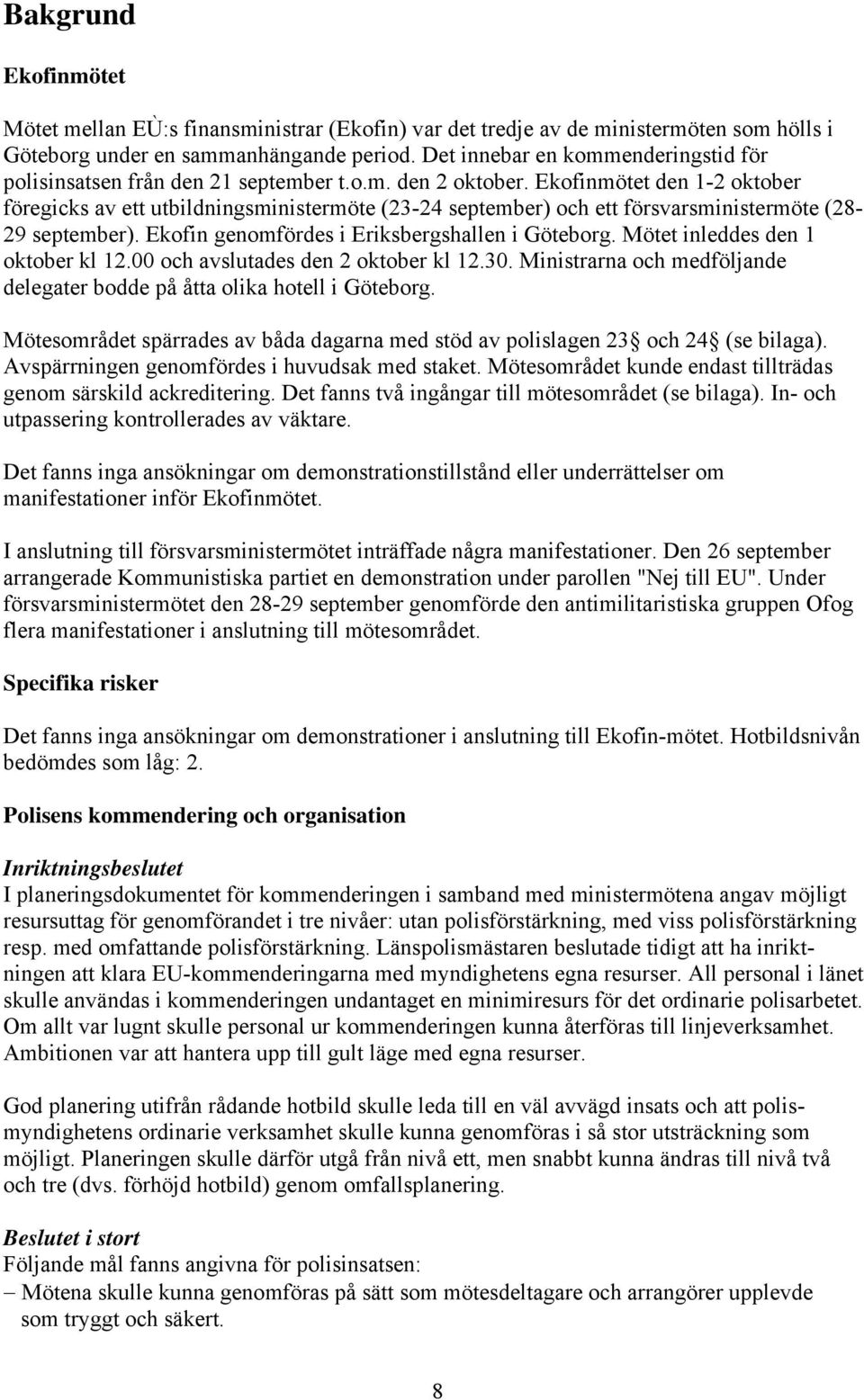 Ekofinmötet den 1-2 oktober föregicks av ett utbildningsministermöte (23-24 september) och ett försvarsministermöte (28-29 september). Ekofin genomfördes i Eriksbergshallen i Göteborg.