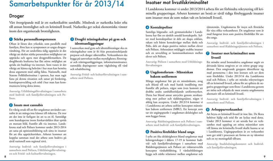 1 Stärka personalkompetensen Oftast är lärare den yrkeskår, som parallellt med familjen, först kan se symptomen av ungas droganvändning.