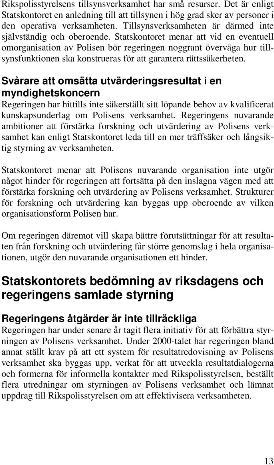 Statskontoret menar att vid en eventuell omorganisation av Polisen bör regeringen noggrant överväga hur tillsynsfunktionen ska konstrueras för att garantera rättssäkerheten.