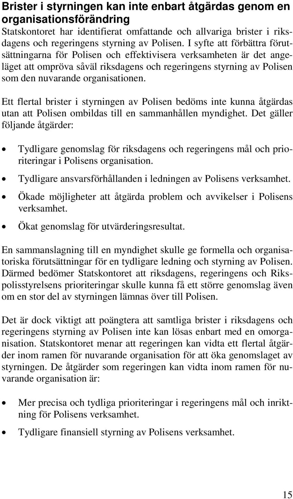 Ett flertal brister i styrningen av Polisen bedöms inte kunna åtgärdas utan att Polisen ombildas till en sammanhållen myndighet.