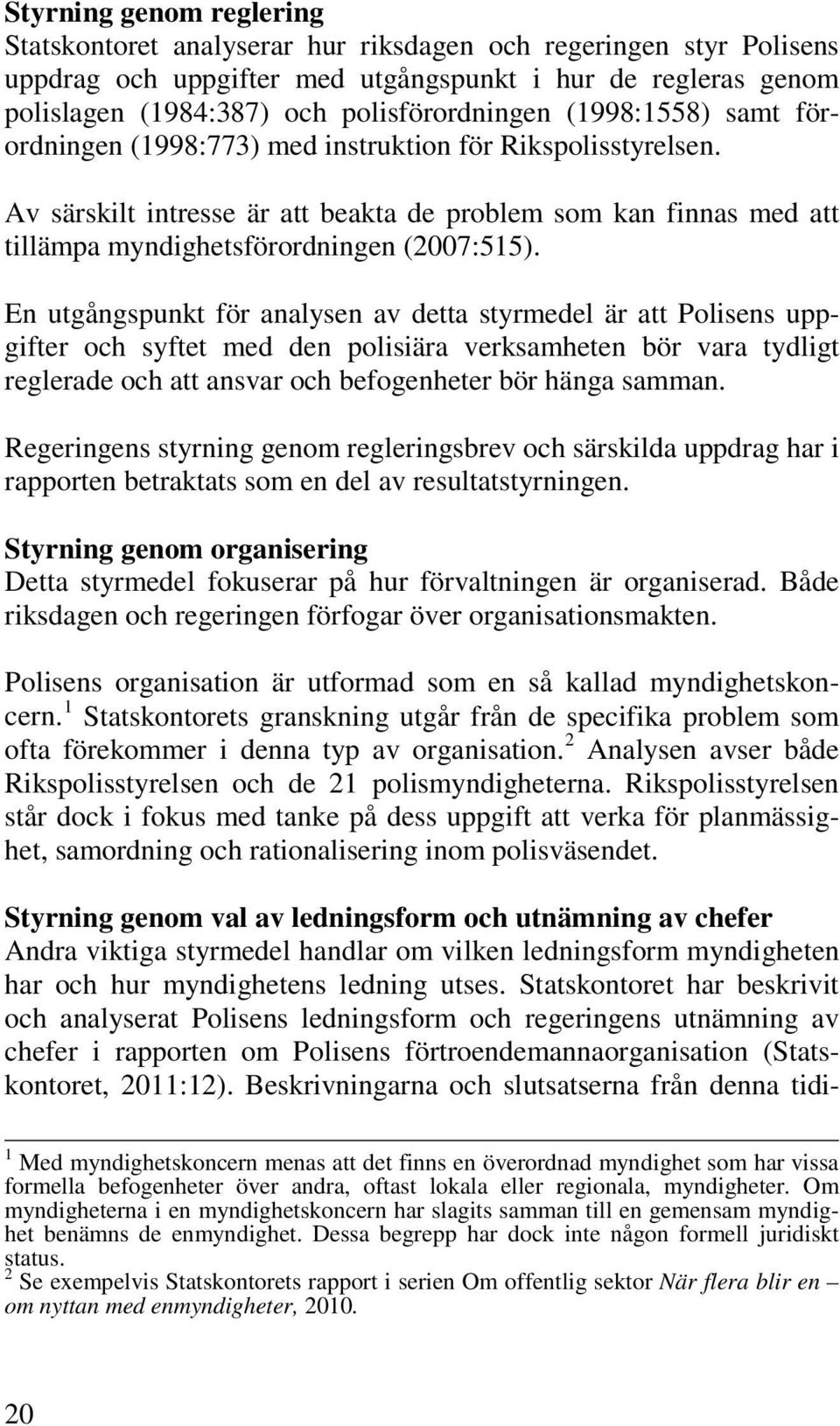 En utgångspunkt för analysen av detta styrmedel är att Polisens uppgifter och syftet med den polisiära verksamheten bör vara tydligt reglerade och att ansvar och befogenheter bör hänga samman.