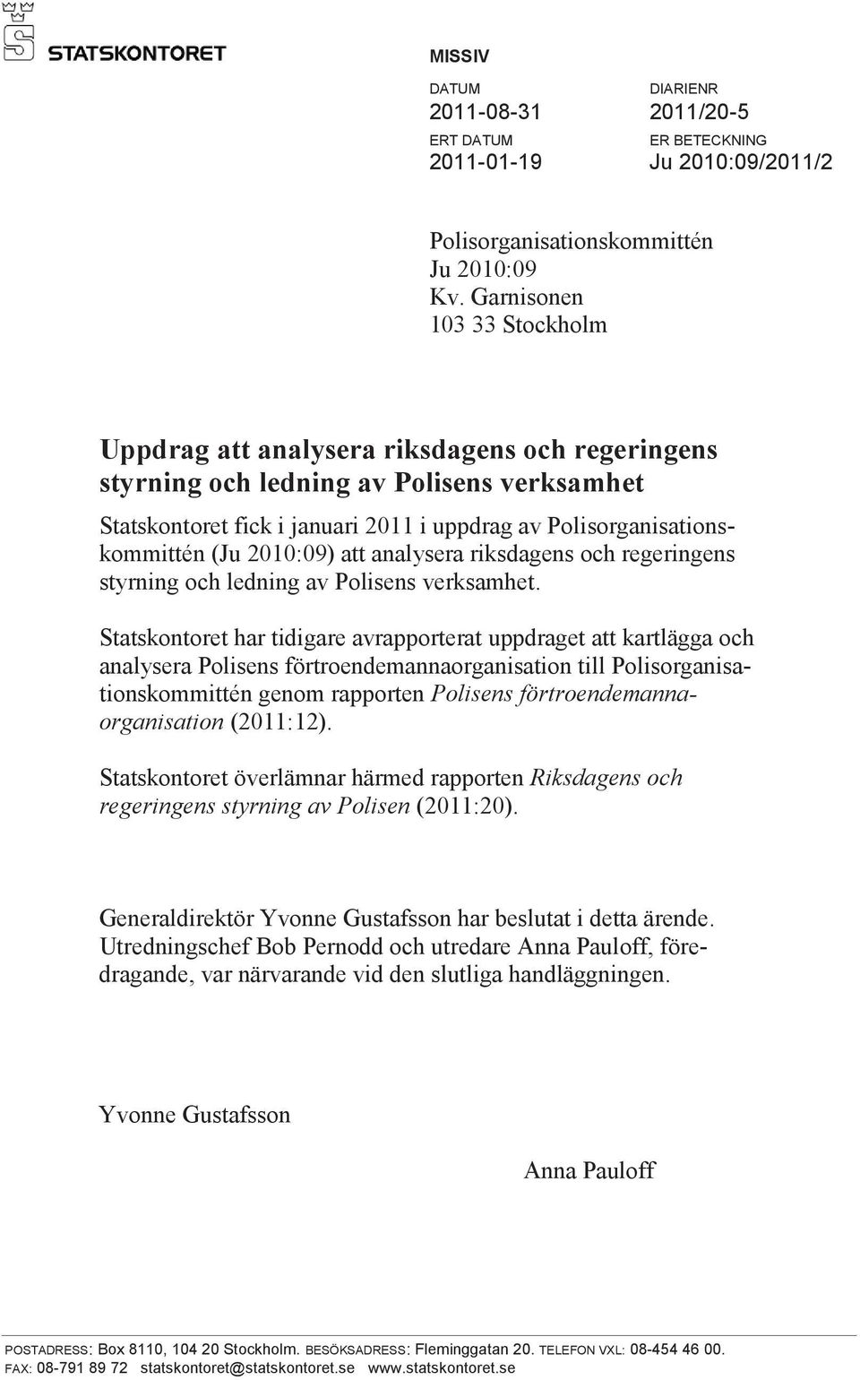 2010:09) att analysera riksdagens och regeringens styrning och ledning av Polisens verksamhet.