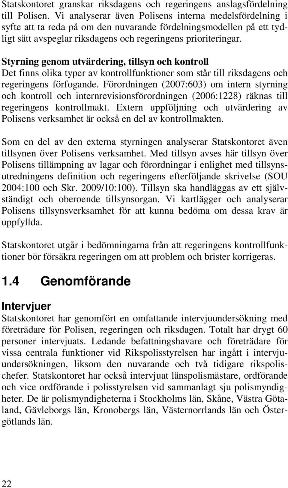 Styrning genom utvärdering, tillsyn och kontroll Det finns olika typer av kontrollfunktioner som står till riksdagens och regeringens förfogande.