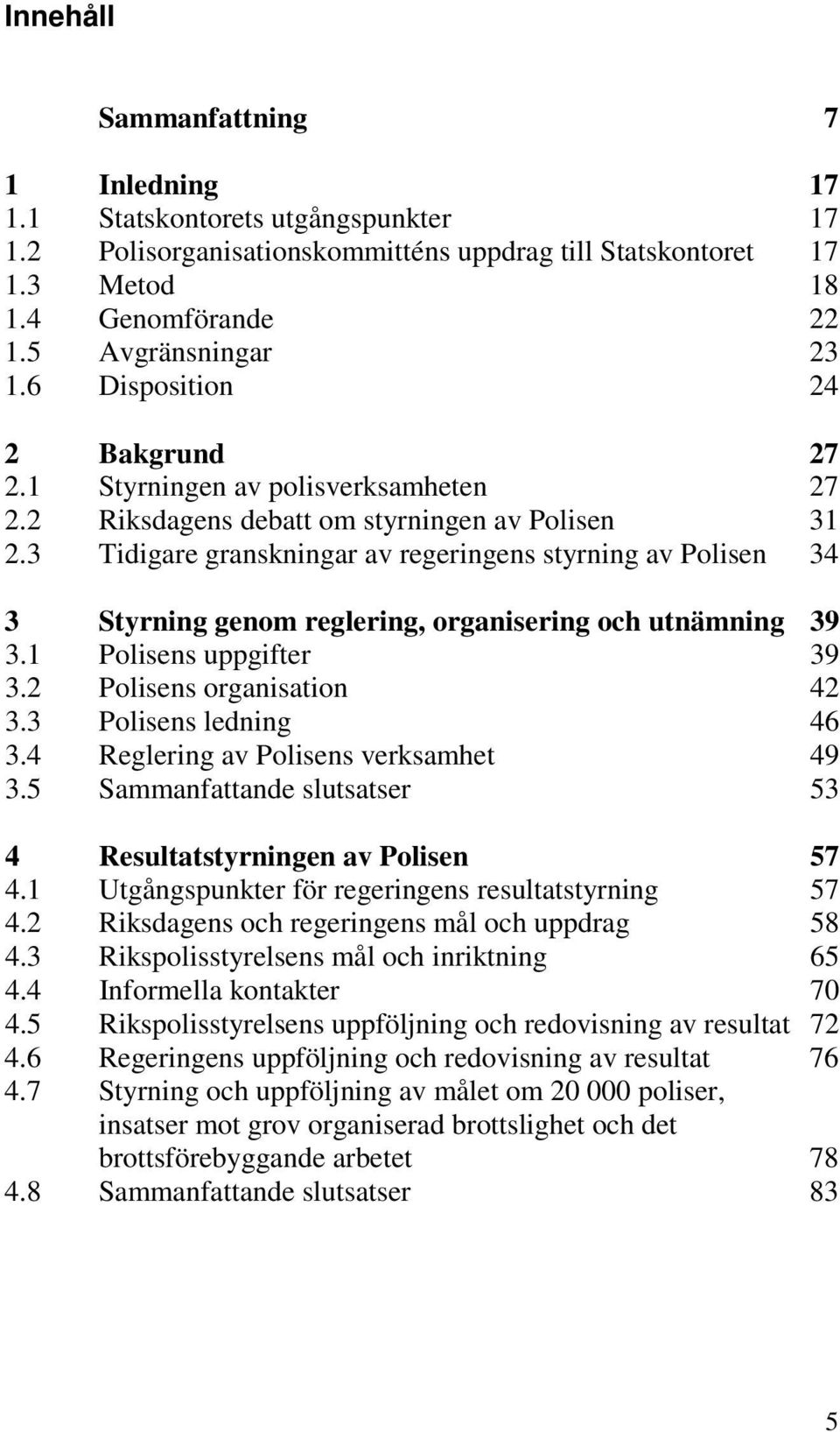 3 Tidigare granskningar av regeringens styrning av Polisen 3 Styrning genom reglering, organisering och utnämning 3.1 Polisens uppgifter 3.2 Polisens organisation 3.3 Polisens ledning 3.