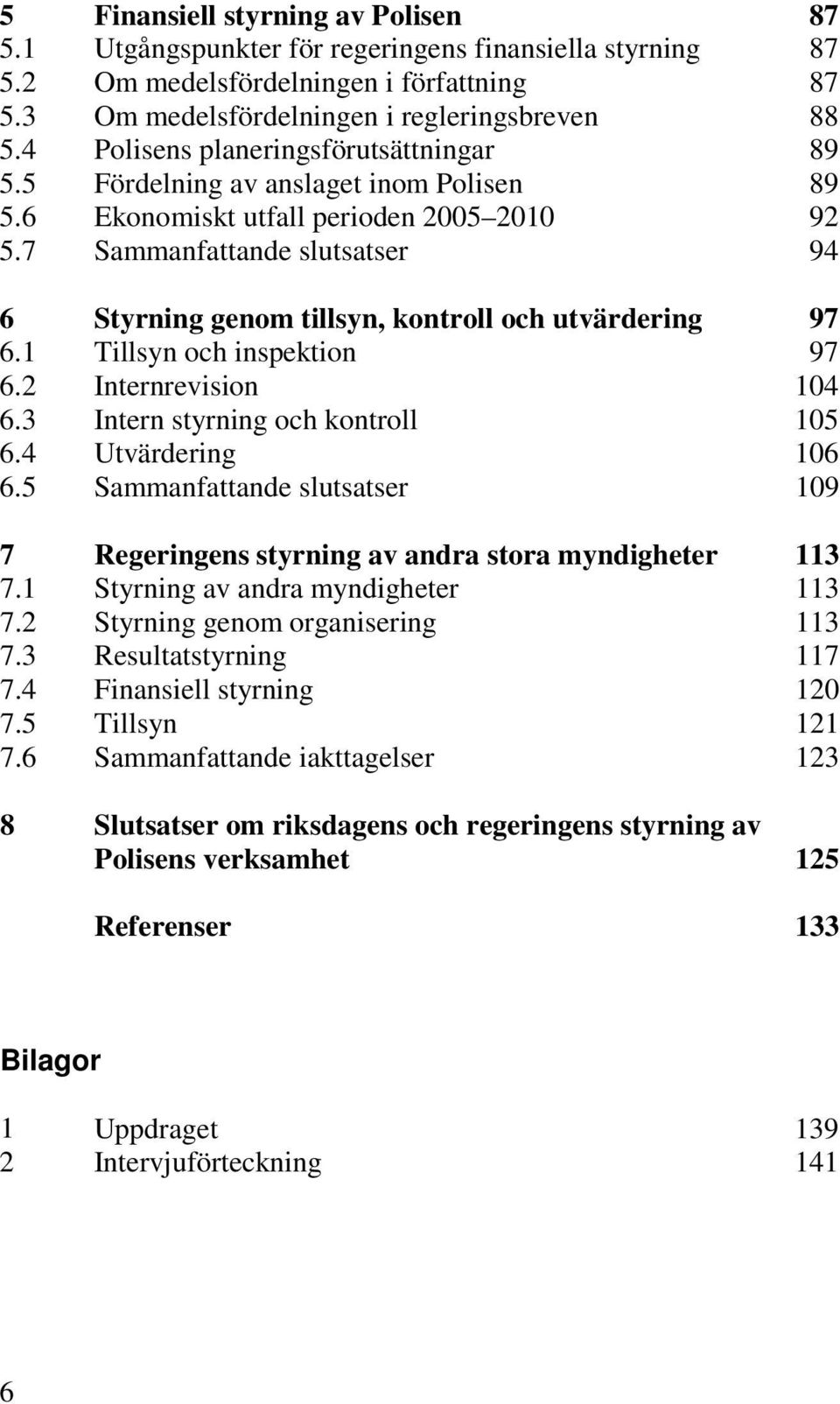 7 Sammanfattande slutsatser 6 Styrning genom tillsyn, kontroll och utvärdering 6.1 Tillsyn och inspektion 6.2 Internrevision 6.3 Intern styrning och kontroll 6.4 Utvärdering 6.