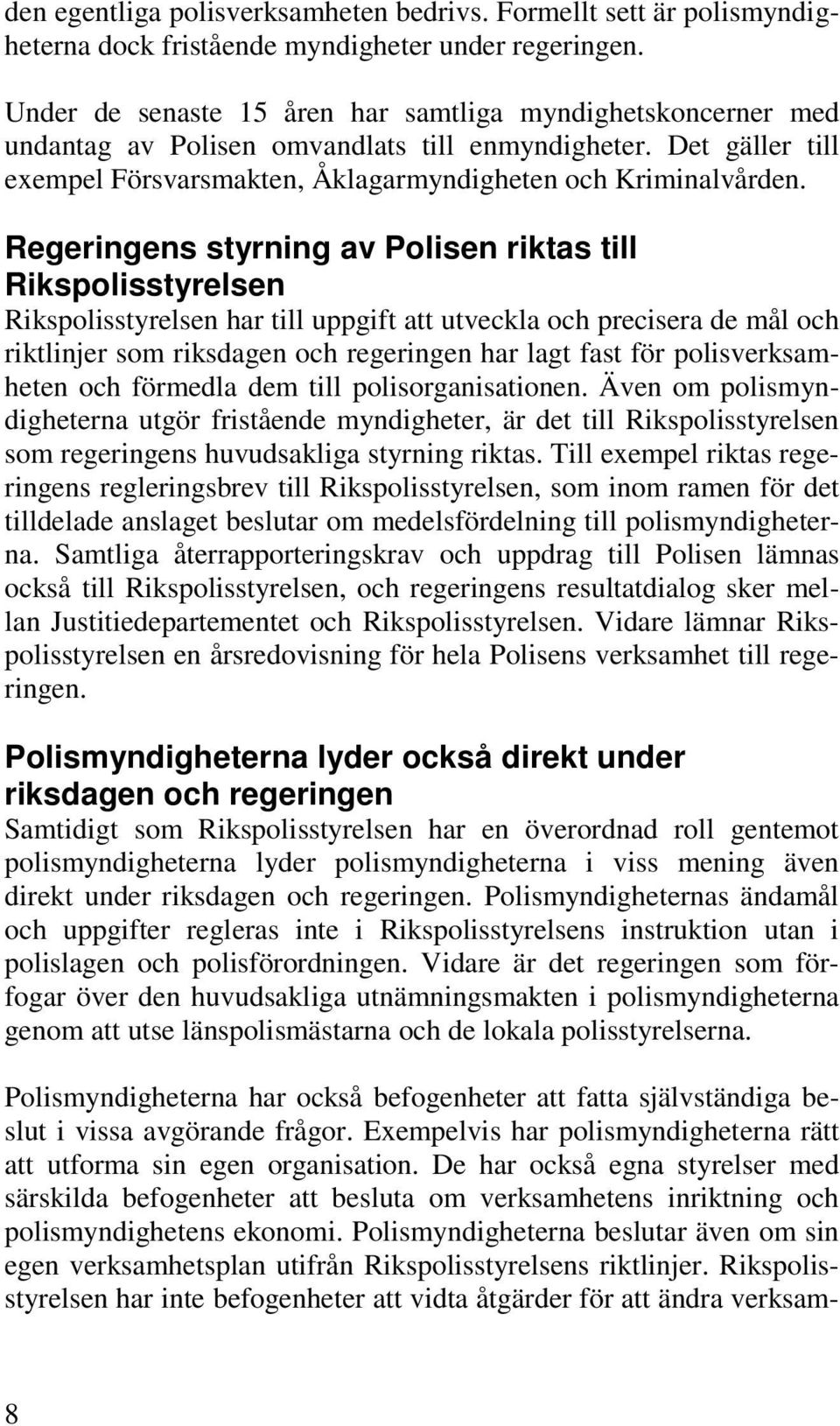 Regeringens styrning av Polisen riktas till Rikspolisstyrelsen Rikspolisstyrelsen har till uppgift att utveckla och precisera de mål och riktlinjer som riksdagen och regeringen har lagt fast för