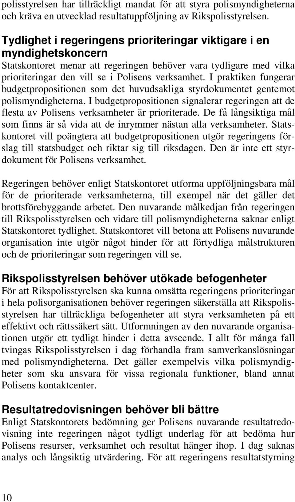 I praktiken fungerar budgetpropositionen som det huvudsakliga styrdokumentet gentemot polismyndigheterna.