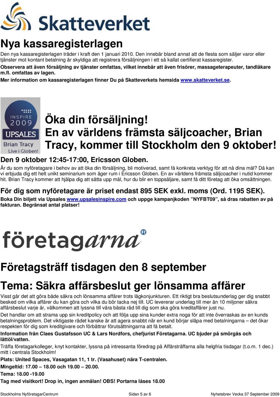 Observera att även försäljning av tjänster omfattas, vilket innebär att även frisörer, massageterapeuter, tandläkare m.fl. omfattas av lagen.