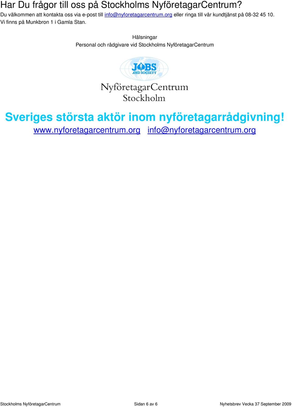 org eller ringa till vår kundtjänst på 08-32 45 10. Vi finns på Munkbron 1 i Gamla Stan.