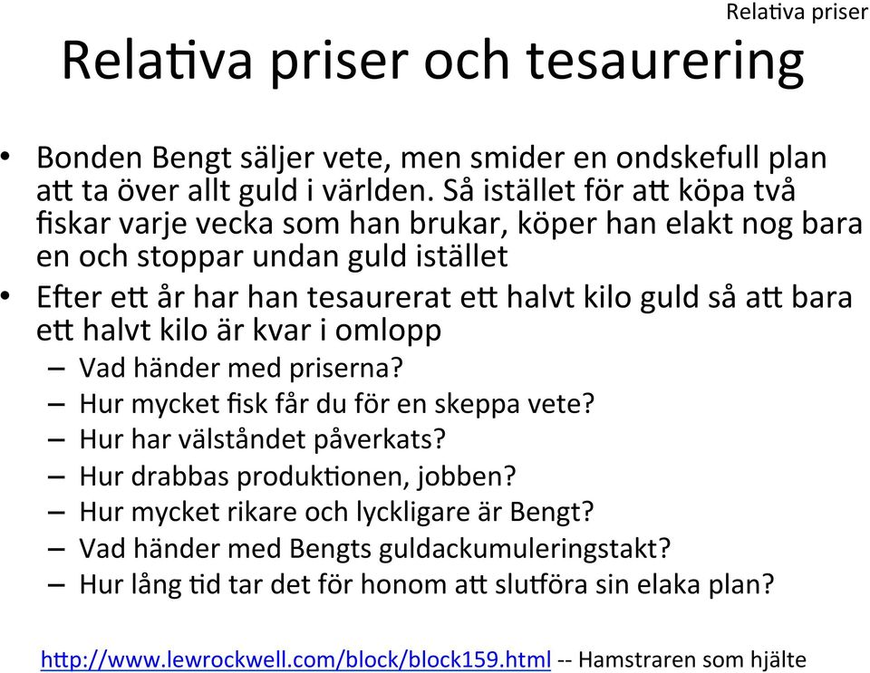 så a` bara e` halvt kilo är kvar i omlopp Vad händer med priserna? Hur mycket fisk får du för en skeppa vete? Hur har välståndet påverkats? Hur drabbas produkgonen, jobben?