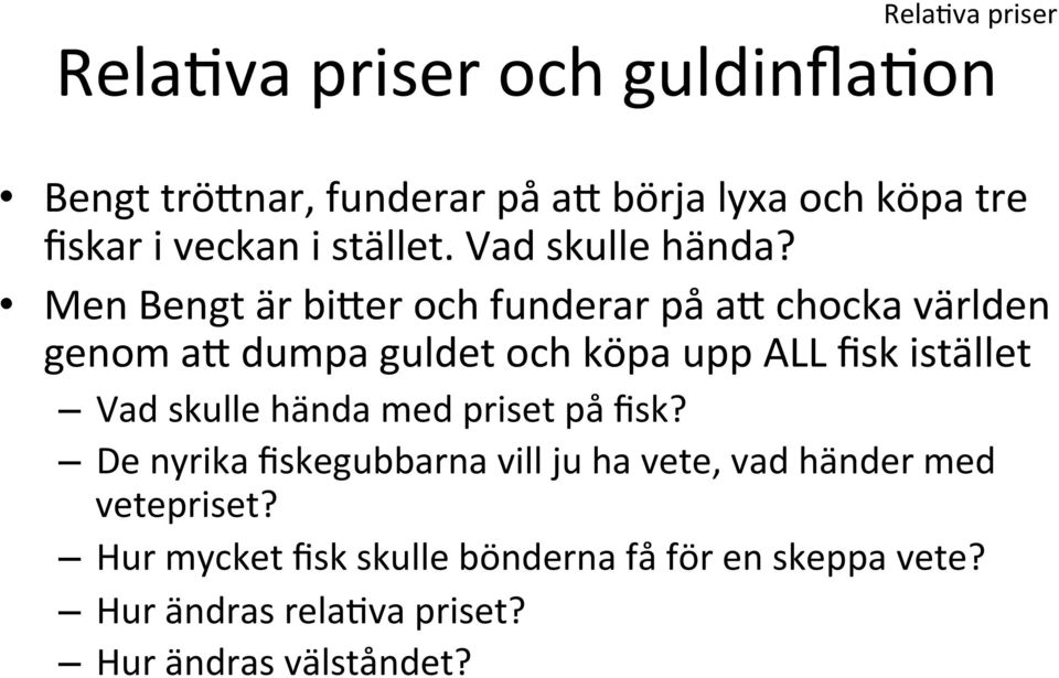 Men Bengt är bi`er och funderar på a` chocka världen genom a` dumpa guldet och köpa upp ALL fisk istället Vad