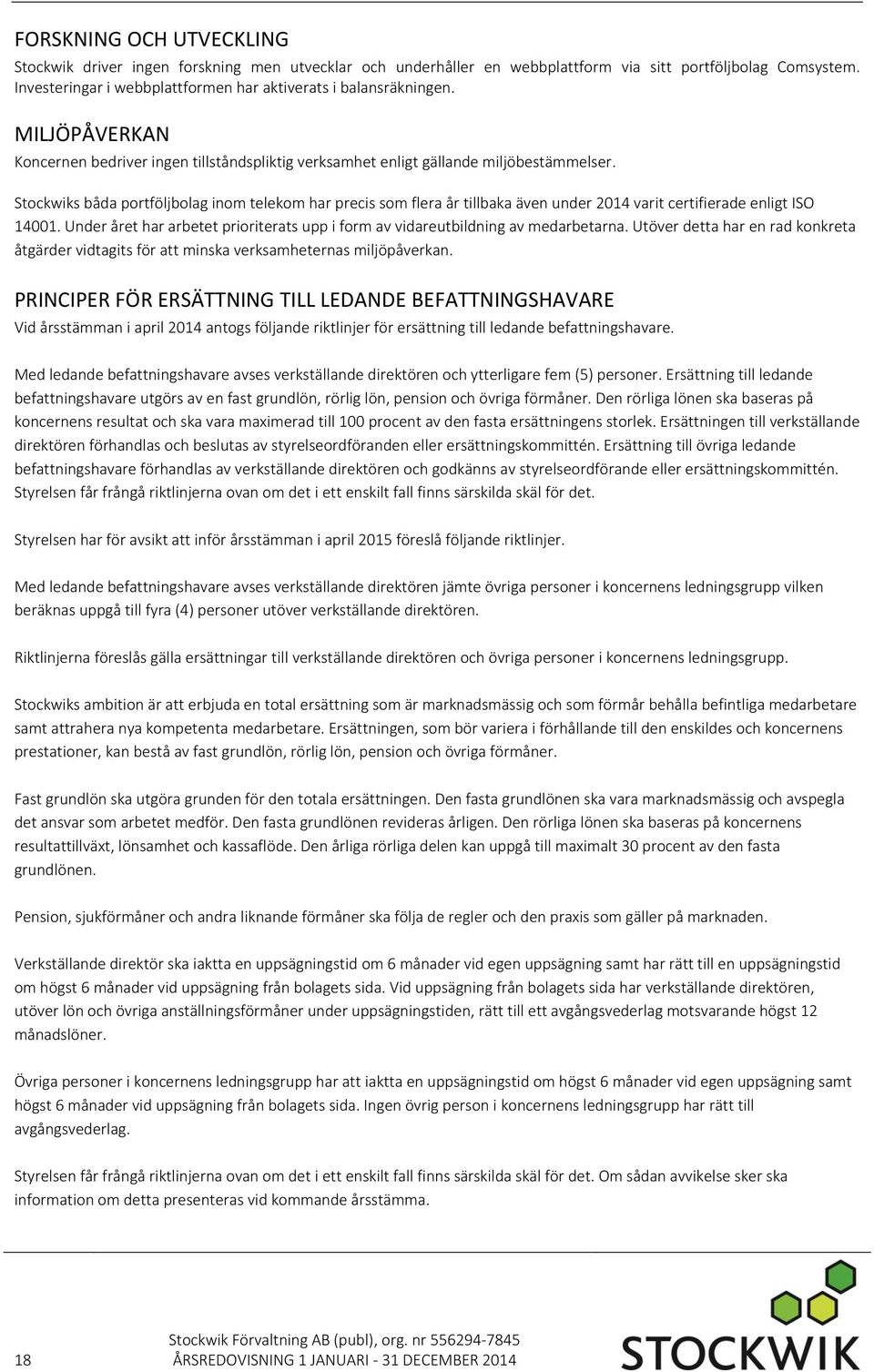 Stockwiks båda portföljbolag inom telekom har precis som flera år tillbaka även under 2014 varit certifierade enligt ISO 14001.