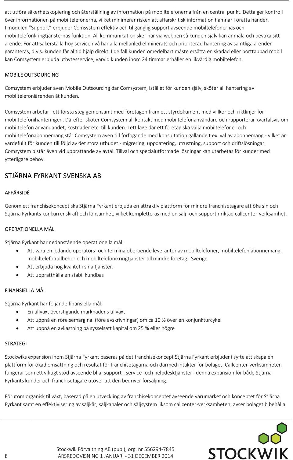 I modulen Support erbjuder Comsystem effektiv och tillgänglig support avseende mobiltelefonernas och mobiltelefonkringtjänsternas funktion.