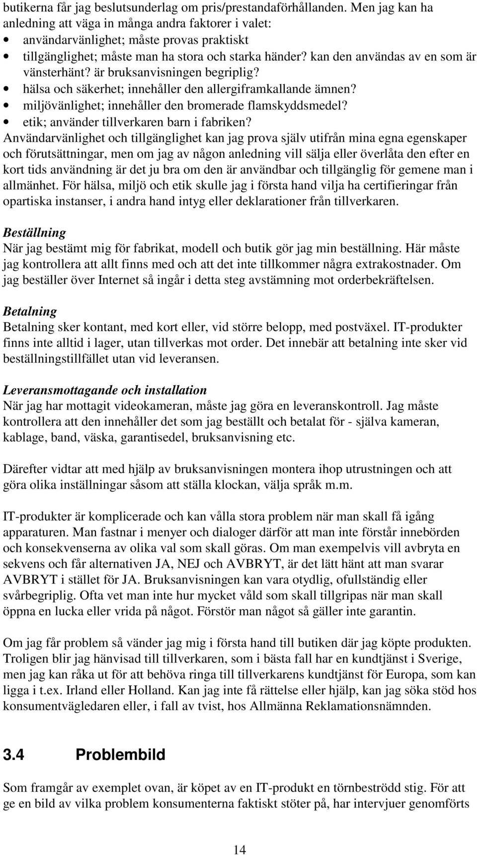 kan den användas av en som är vänsterhänt? är bruksanvisningen begriplig? = hälsa och säkerhet; innehåller den allergiframkallande ämnen? = miljövänlighet; innehåller den bromerade flamskyddsmedel?