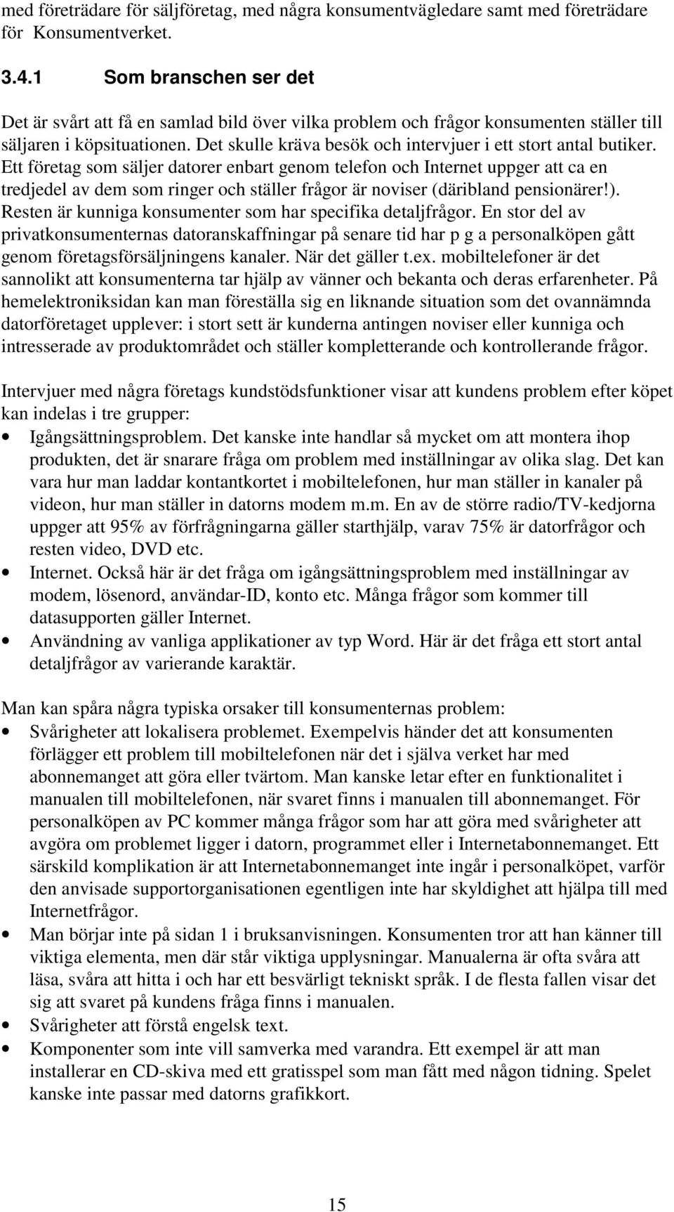 Det skulle kräva besök och intervjuer i ett stort antal butiker.