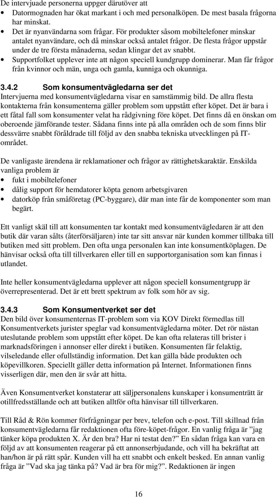 = Supportfolket upplever inte att någon speciell kundgrupp dominerar. Man får frågor från kvinnor och män, unga och gamla, kunniga och okunniga. 3.4.