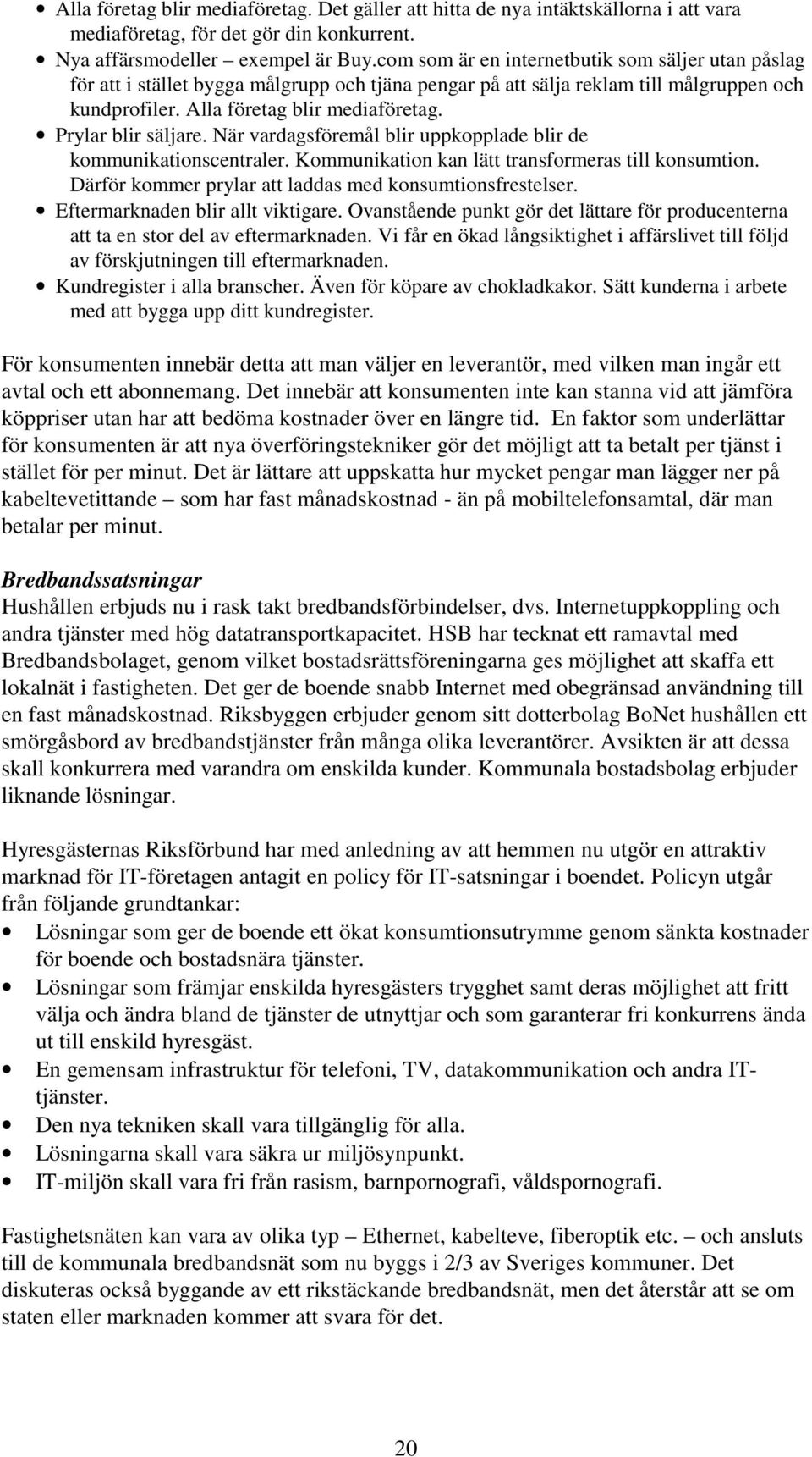 = Prylar blir säljare. När vardagsföremål blir uppkopplade blir de kommunikationscentraler. Kommunikation kan lätt transformeras till konsumtion.