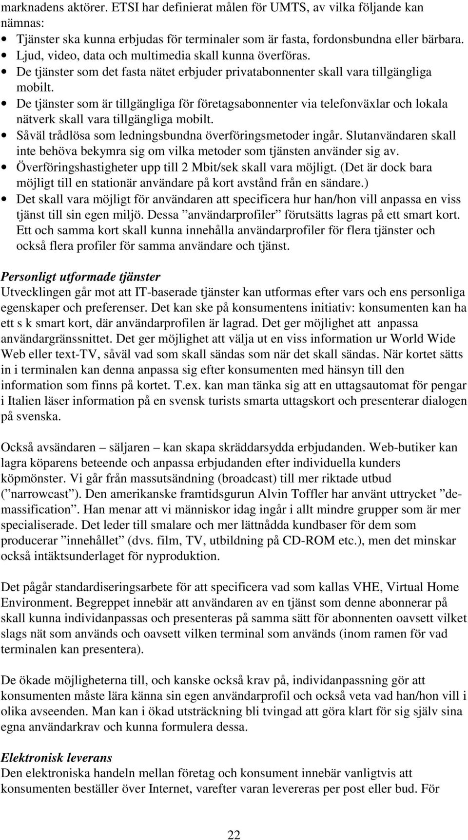 = De tjänster som är tillgängliga för företagsabonnenter via telefonväxlar och lokala nätverk skall vara tillgängliga mobilt. = Såväl trådlösa som ledningsbundna överföringsmetoder ingår.