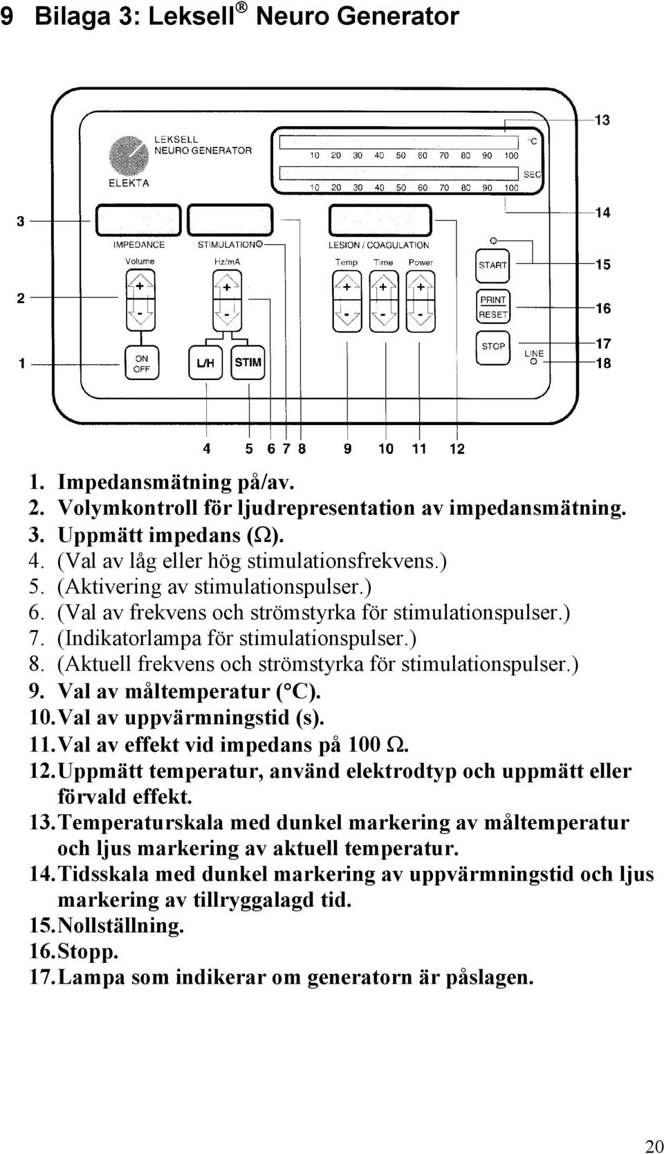 (Aktuell frekvens och strömstyrka för stimulationspulser.) 9. Val av måltemperatur ( C). 10. Val av uppvärmningstid (s). 11. Val av effekt vid impedans på 100 Ω. 12.