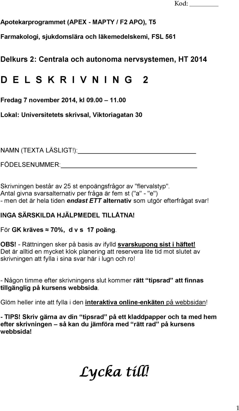 Antal givna svarsalternativ per fråga är fem st ("a" - "e") - men det är hela tiden endast ETT alternativ som utgör efterfrågat svar! INGA SÄRSKILDA HJÄLPMEDEL TILLÅTNA!