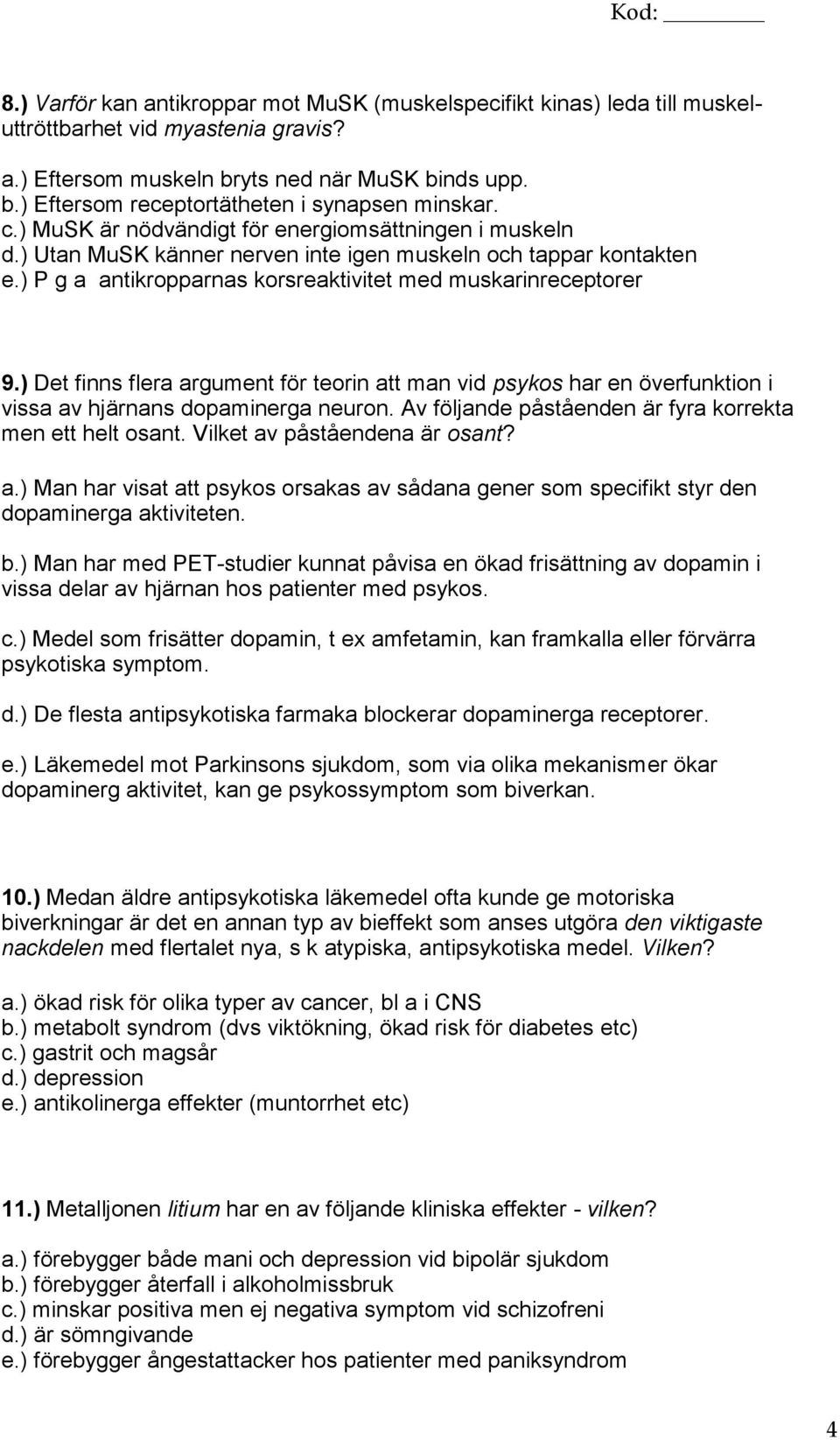 ) Det finns flera argument för teorin att man vid psykos har en överfunktion i vissa av hjärnans dopaminerga neuron. Av följande påståenden är fyra korrekta men ett helt osant.