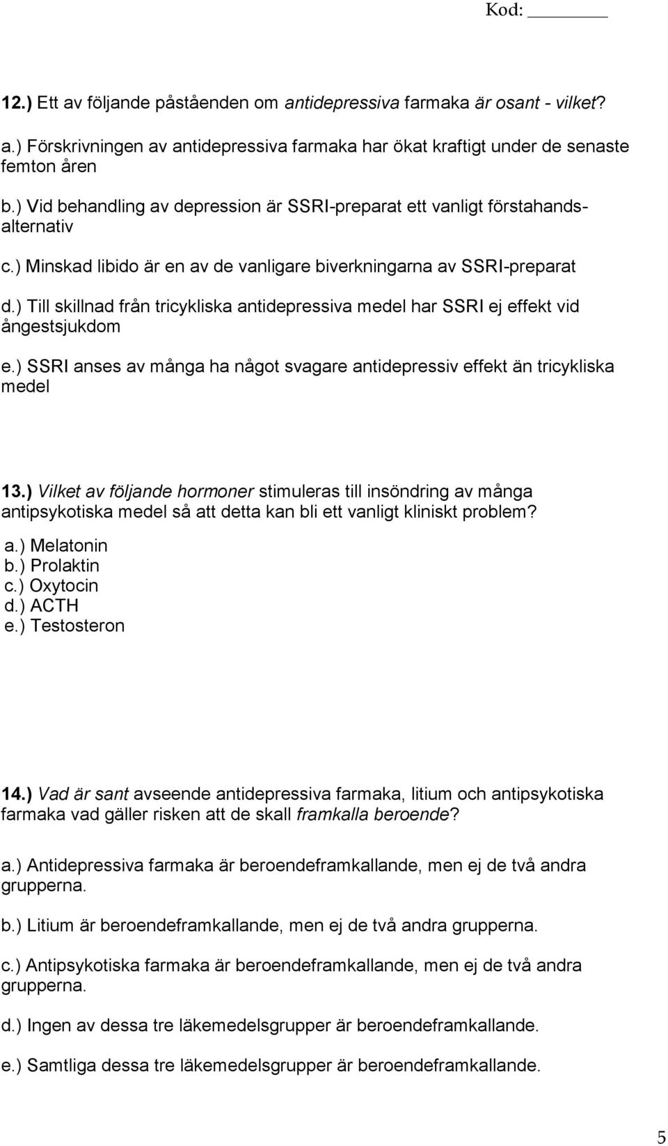 ) Till skillnad från tricykliska antidepressiva medel har SSRI ej effekt vid ångestsjukdom e.) SSRI anses av många ha något svagare antidepressiv effekt än tricykliska medel 13.