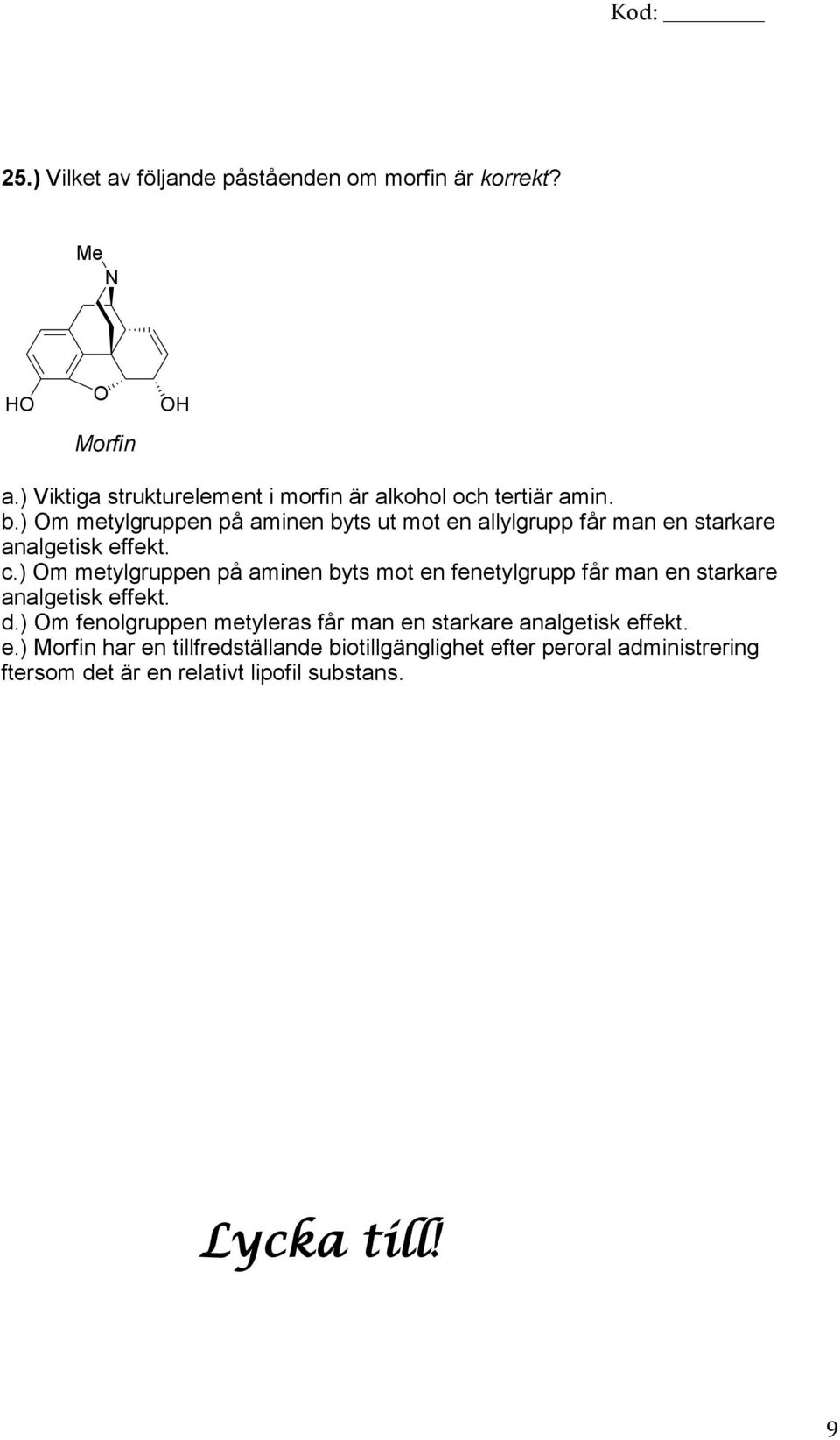 ) Om metylgruppen på aminen byts ut mot en allylgrupp får man en starkare analgetisk effekt. c.