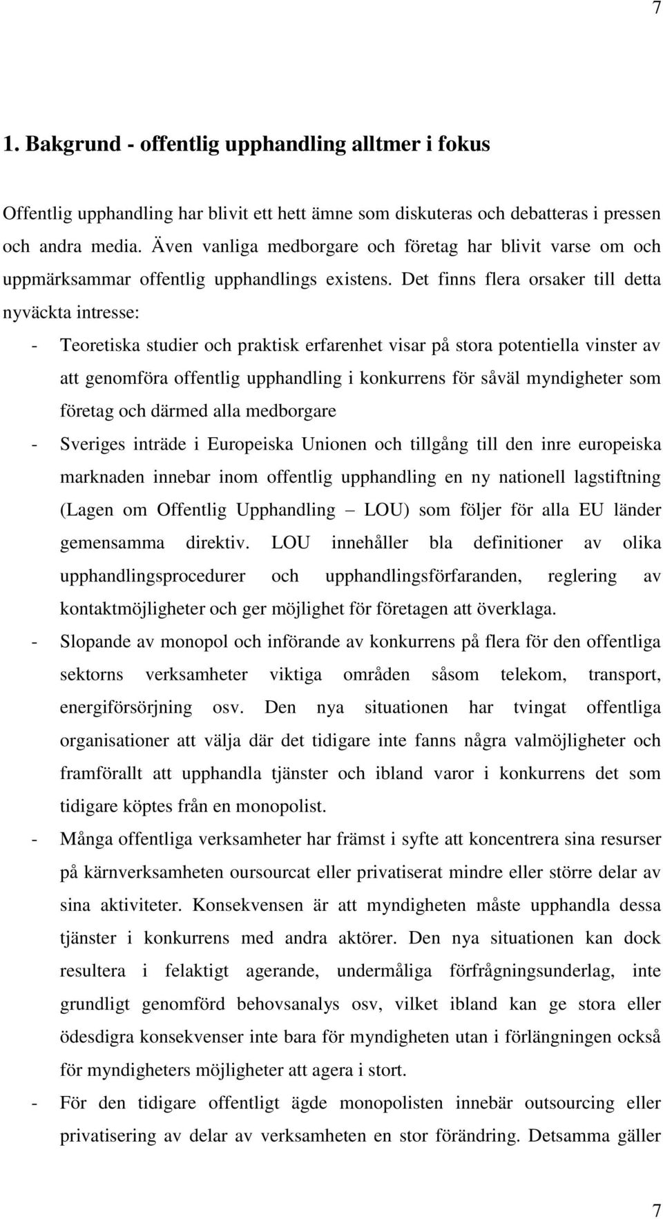 Det finns flera orsaker till detta nyväckta intresse: - Teoretiska studier och praktisk erfarenhet visar på stora potentiella vinster av att genomföra offentlig upphandling i konkurrens för såväl