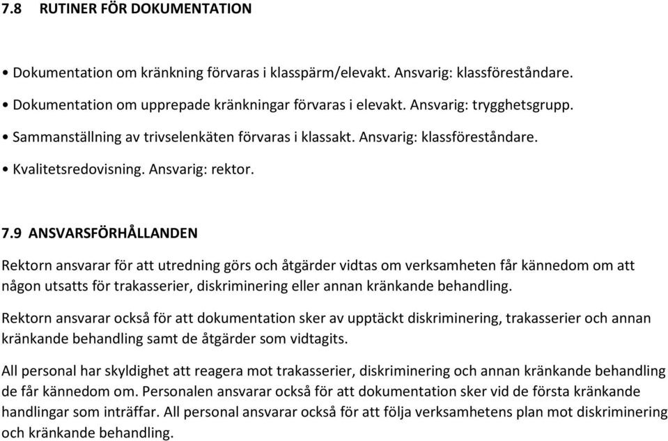 9 ANSVARSFÖRHÅLLANDEN Rektorn ansvarar för att utredning görs och åtgärder vidtas om verksamheten får kännedom om att någon utsatts för trakasserier, diskriminering eller annan kränkande behandling.