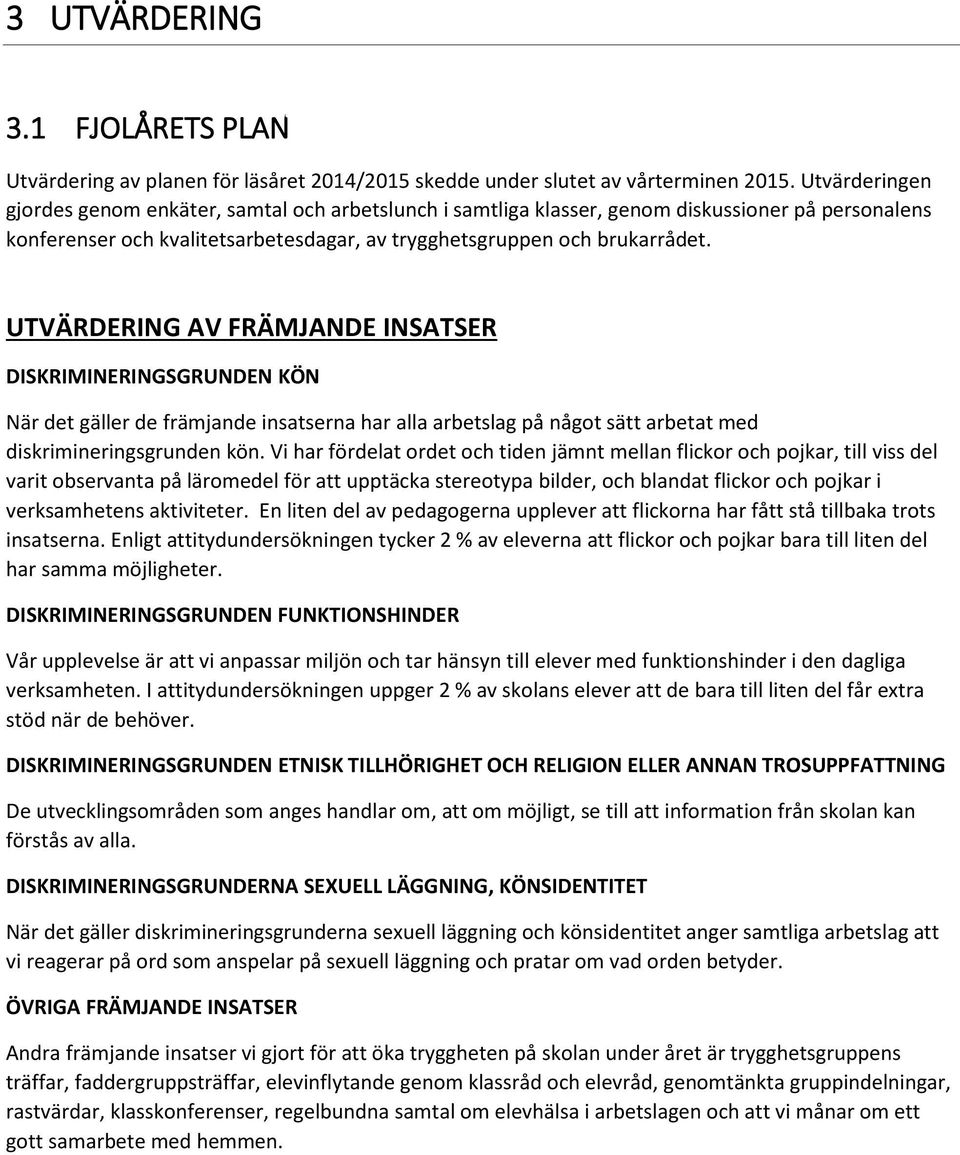 UTVÄRDERING AV FRÄMJANDE INSATSER DISKRIMINERINGSGRUNDEN KÖN När det gäller de främjande insatserna har alla arbetslag på något sätt arbetat med diskrimineringsgrunden kön.