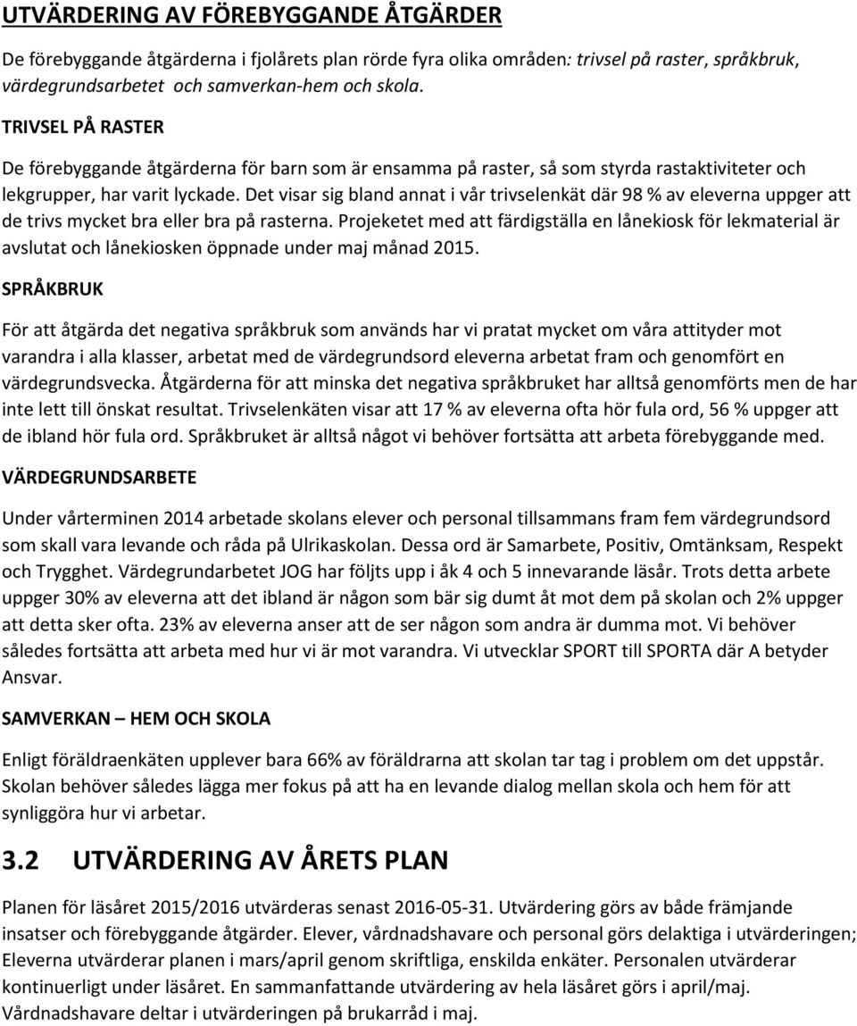 Det visar sig bland annat i vår trivselenkät där 98 % av eleverna uppger att de trivs mycket bra eller bra på rasterna.