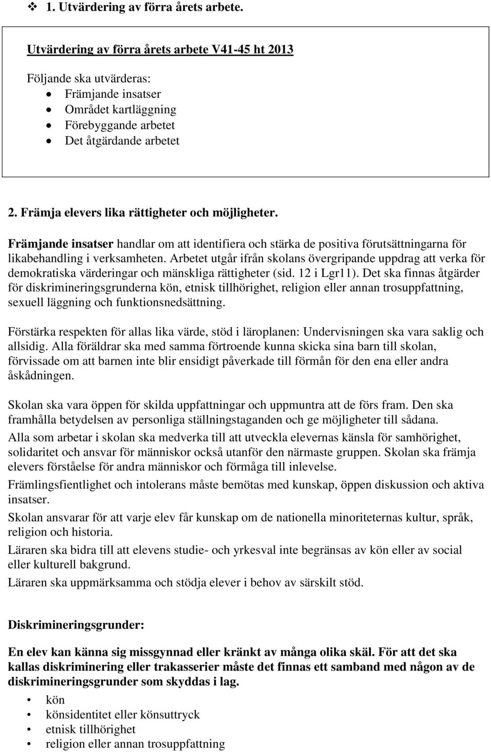 Arbetet utgår ifrån skolans övergripande uppdrag att verka för demokratiska värderingar och mänskliga rättigheter (sid. 12 i Lgr11).