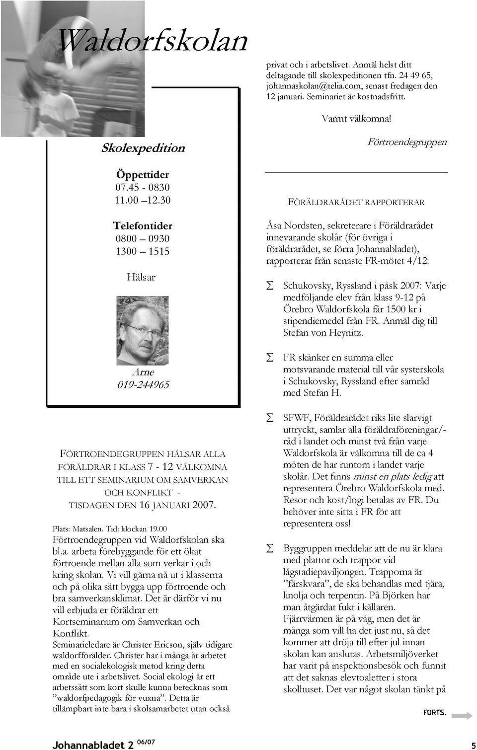 30 Telefontider 0800 0930 1300 1515 Hälsar Arne 019-244965 FÖRTROENDEGRUPPEN HÄLSAR ALLA FÖRÄLDRAR I KLASS 7-12 VÄLKOMNA TILL ETT SEMINARIUM OM SAMVERKAN OCH KONFLIKT - TISDAGEN DEN 16 JANUARI 2007.