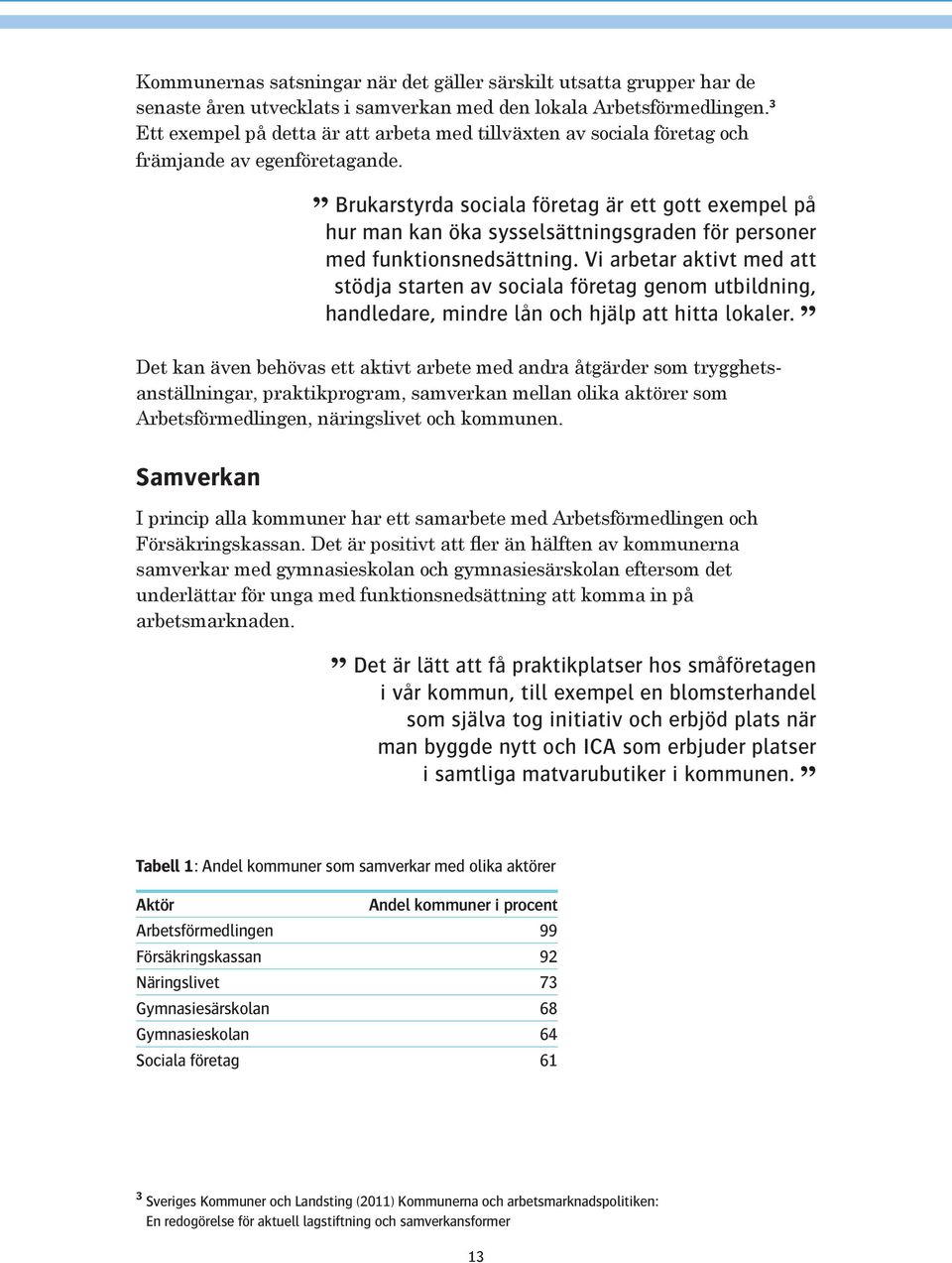 Brukarstyrda sociala företag är ett gott exempel på hur man kan öka sysselsättningsgraden för personer med funktionsnedsättning.