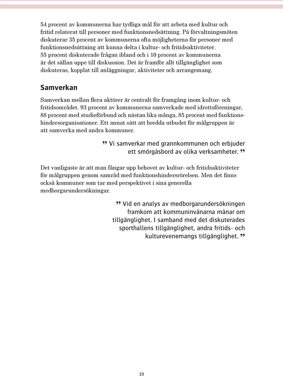 55 procent diskuterade frågan ibland och i 10 procent av kommunerna är det sällan uppe till diskussion.