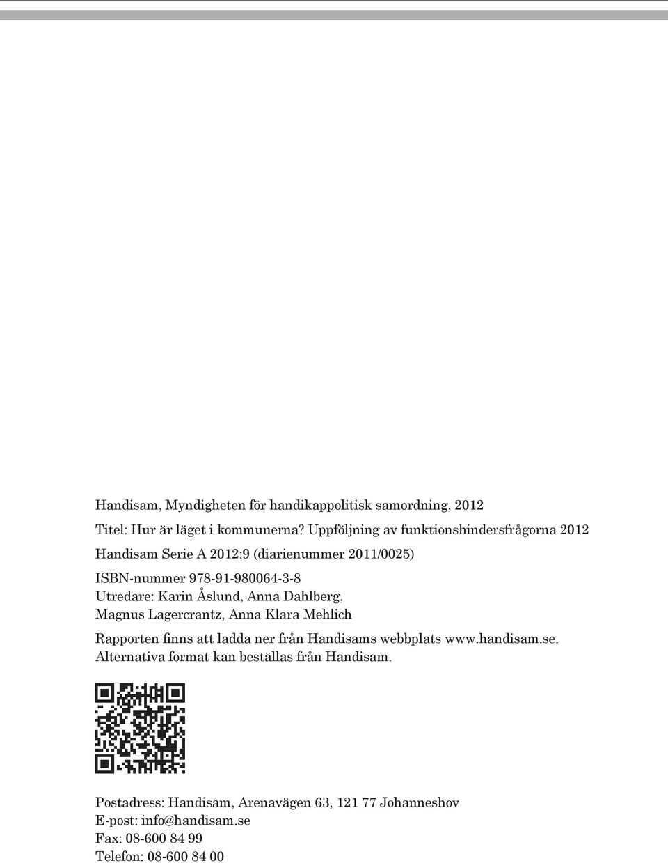 Karin Åslund, Anna Dahlberg, Magnus Lagercrantz, Anna Klara Mehlich Rapporten finns att ladda ner från Handisams webbplats www.