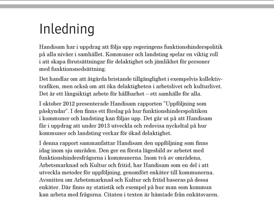 Det handlar om att åtgärda bristande tillgänglighet i exempelvis kollektivtrafiken, men också om att öka delaktigheten i arbetslivet och kulturlivet.