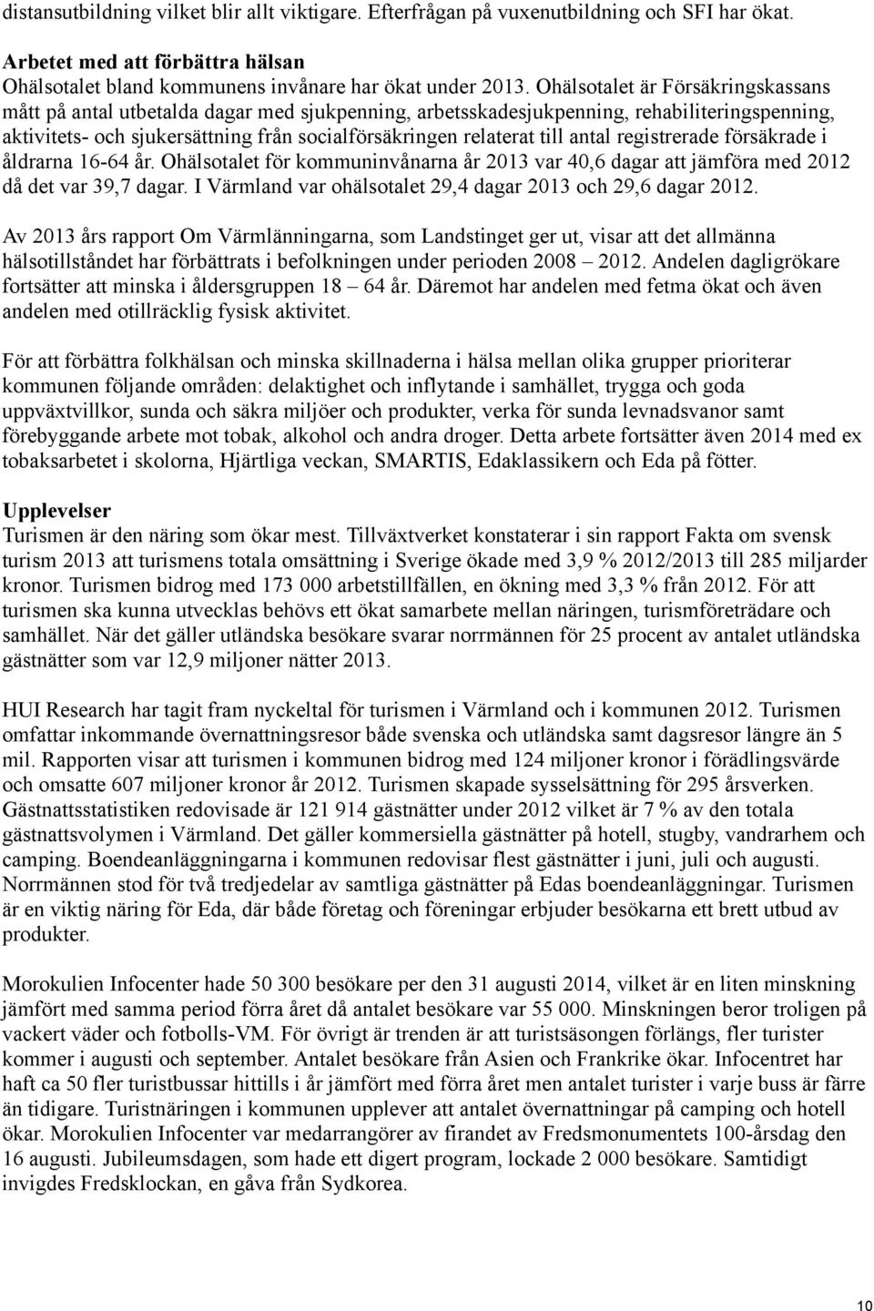 antal registrerade försäkrade i åldrarna 16-64 år. Ohälsotalet för kommuninvånarna år 2013 var 40,6 dagar att jämföra med 2012 då det var 39,7 dagar.