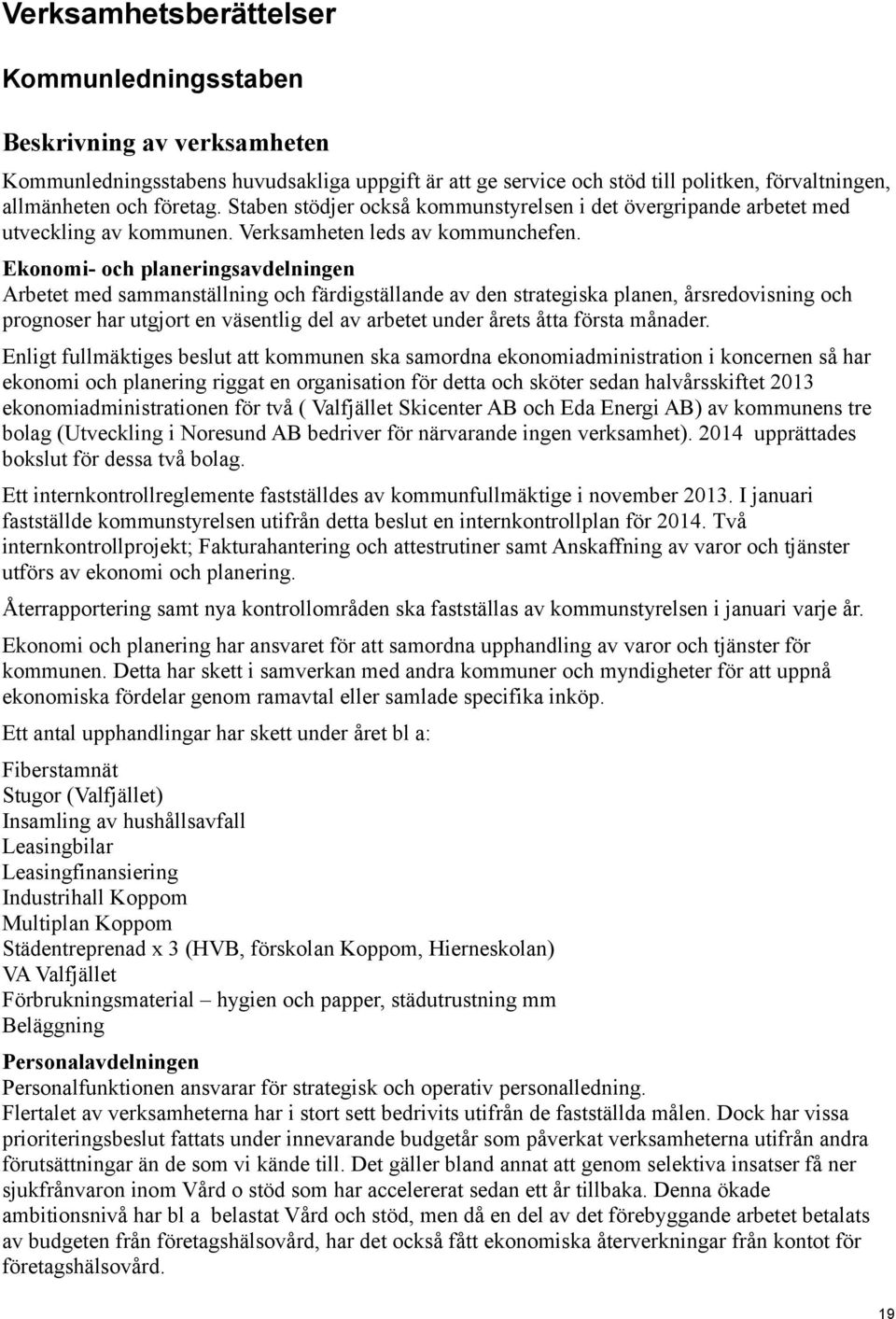 Ekonomi- och planeringsavdelningen Arbetet med sammanställning och färdigställande av den strategiska planen, årsredovisning och prognoser har utgjort en väsentlig del av arbetet under årets åtta