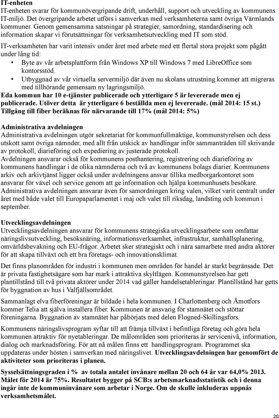 Genom gemensamma satsningar på strategier, samordning, standardisering och information skapar vi förutsättningar för verksamhetsutveckling med IT som stöd.