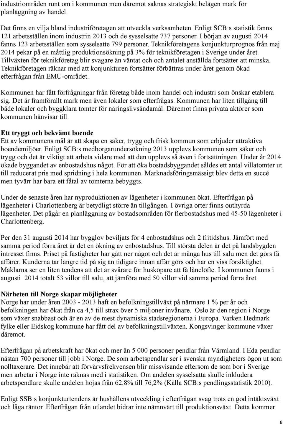 Teknikföretagens konjunkturprognos från maj 2014 pekar på en måttlig produktionsökning på 3% för teknikföretagen i Sverige under året.