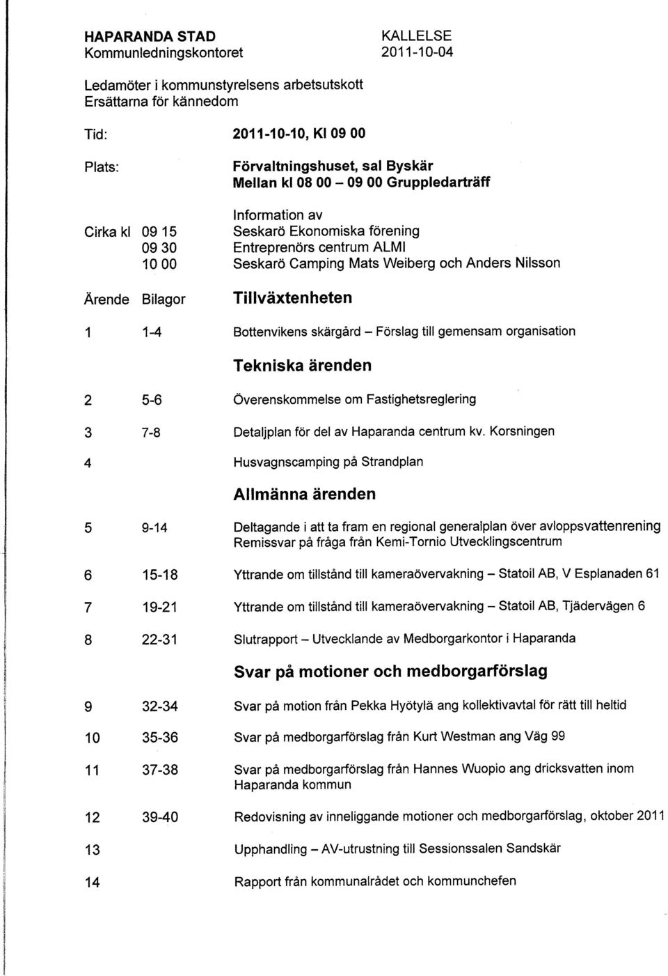 Tillväxtenheten 1 1-4 Bottenvikens skärgård -Förslag till gemensam organisation Tekniska ärenden 2 5-6 CJverenskommelse om Fastighetsreglering 7-8 Detaljplan för del av Haparanda centrum kv.