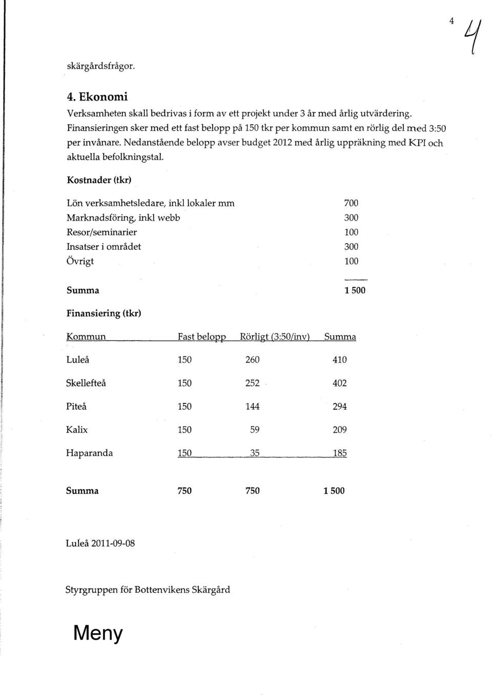 Nedanstående belopp avser budget 2012 med årlig uppräkning med KPI och aktuella bef olkningstal.