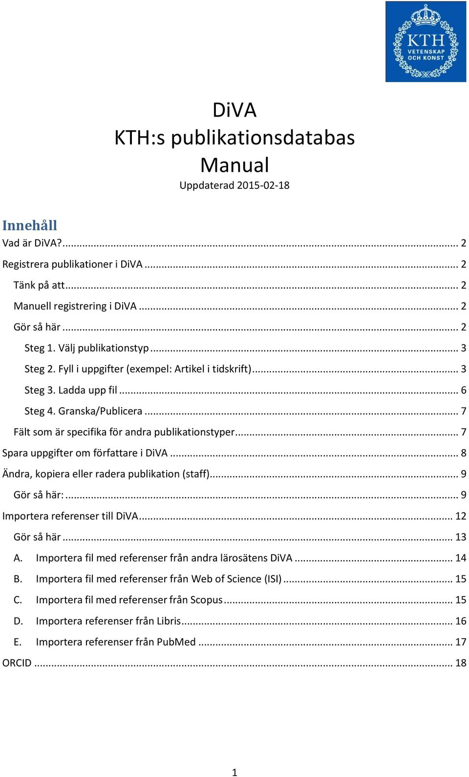 .. 7 Spara uppgifter om författare i DiVA... 8 Ändra, kopiera eller radera publikation (staff)... 9 Gör så här:... 9 Importera referenser till DiVA... 12 Gör så här... 13 A.