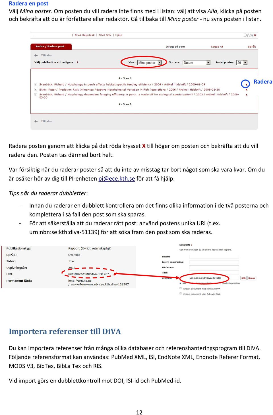 Posten tas därmed bort helt. Var försiktig när du raderar poster så att du inte av misstag tar bort något som ska vara kvar. Om du är osäker hör av dig till PI-enheten pi@ece.kth.se för att få hjälp.